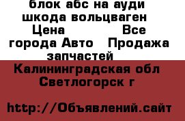 блок абс на ауди ,шкода,вольцваген › Цена ­ 10 000 - Все города Авто » Продажа запчастей   . Калининградская обл.,Светлогорск г.